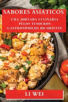 Sabores Asiáticos: Uma Jornada Culinária Pelos Tesouros Gastronômicos Do Oriente (Portuguese Edition)