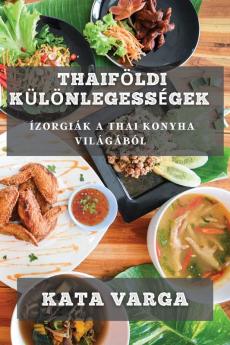 Thaiföldi Különlegességek: Ízorgiák A Thai Konyha Világából (Hungarian Edition)