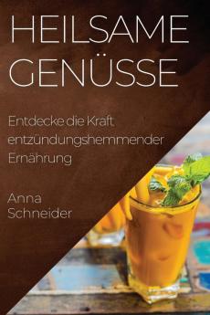 Heilsame Genüsse: Entdecke Die Kraft Entzündungshemmender Ernährung (German Edition)