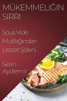 Mükemmeliğin Sırrı: Sous Vide Mutfağından Lezzet Şöleni (Turkish Edition)