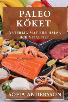 Paleo Köket: Naturlig Mat För Hälsa Och Vitalitet (Swedish Edition)