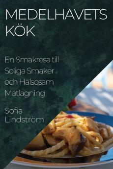 Medelhavets Kök: En Smakresa Till Soliga Smaker Och Hälsosam Matlagning (Swedish Edition)