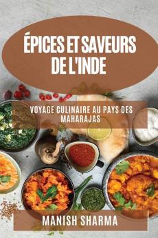 Épices Et Saveurs De L'Inde: Voyage Culinaire Au Pays Des Maharajas (French Edition)