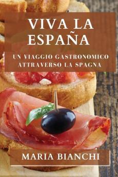 Viva La España: Un Viaggio Gastronomico Attraverso La Spagna (Italian Edition)