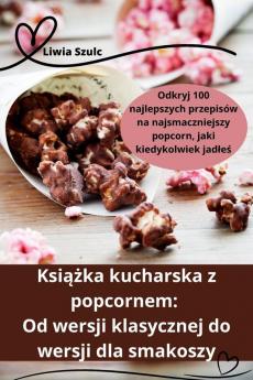 Książka Kucharska Z Popcornem: Od Wersji Klasycznej Do Wersji Dla Smakoszy (Polish Edition)