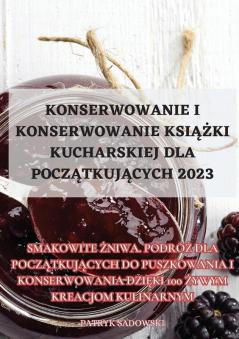 Konserwowanie I Konserwowanie Książki Kucharskiej Dla Początkujących 2023 (Polish Edition)