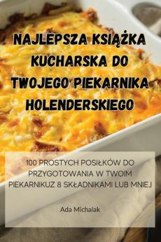 Najlepsza Książka Kucharska Do Twojego Piekarnika Holenderskiego (Polish Edition)