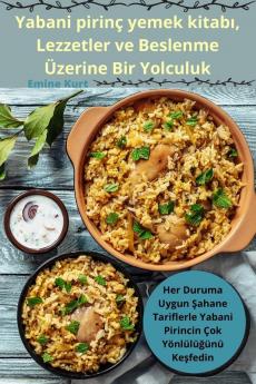 Yabani Pirinç Yemek Kitabı, Lezzetler Ve Beslenme Üzerine Bir Yolculuk (Turkish Edition)