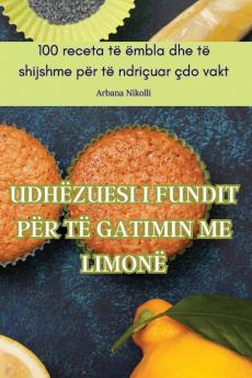 Udhëzuesi I Fundit Për Të Gatimin Me Limonë (Albanian Edition)