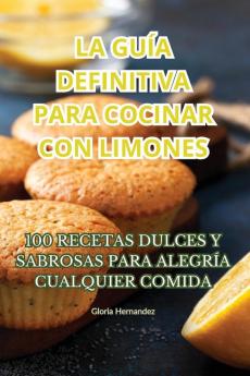 La Guía Definitiva Para Cocinar Con Limones (Spanish Edition)