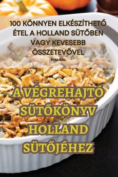 A Végrehajtó Sütőkönyv Holland Sütőjéhez (Hungarian Edition)