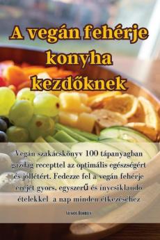 A Vegán Fehérje Konyha Kezdőknek (Hungarian Edition)