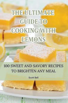 THE ULTIMATE GUIDE TO COOKING WITH LEMONS