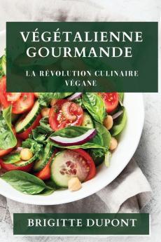 Végétalienne Gourmande: La Révolution Culinaire Végane (French Edition)