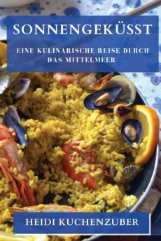 Sonnengeküsst: Eine Kulinarische Reise Durch Das Mittelmeer (German Edition)