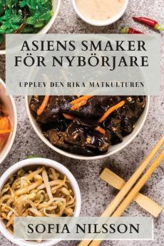 Asiens Smaker För Nybörjare: Upplev Den Rika Matkulturen (Swedish Edition)