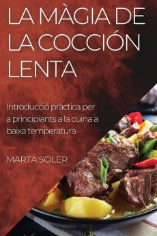 La Màgia De La Cocción Lenta: Introducció Pràctica Per A Principiants A La Cuina A Baixa Temperatura (Catalan Edition)