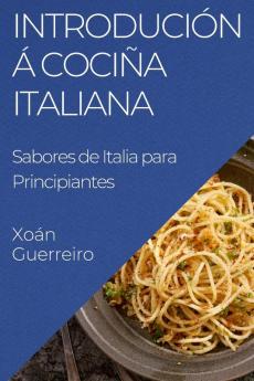 Introdución Á Cociña Italiana: Sabores De Italia Para Principiantes (Galician Edition)