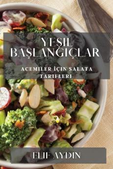 Yeşil Başlangıçlar: Acemiler Için Salata Tarifleri (Turkish Edition)