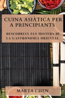 Cuina Asiàtica Per A Principiants: Descobreix Els Misters De La Gastronomia Oriental (Catalan Edition)