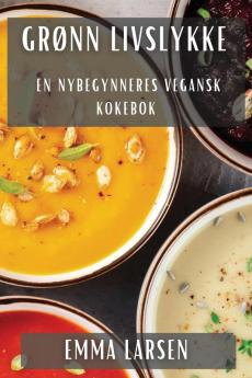 Grønn Livslykke: En Nybegynneres Vegansk Kokebok (Norwegian Edition)