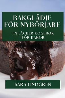 Bakglädje För Nybörjare: En Läcker Kogebok För Kakor (Swedish Edition)