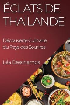 Éclats De Thaïlande: Découverte Culinaire Du Pays Des Sourires (French Edition)