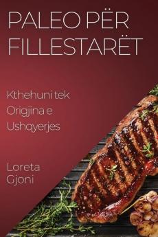 Paleo Për Fillestarët: Kthehuni Tek Origjina E Ushqyerjes (Albanian Edition)