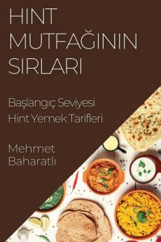 Hint Mutfağının Sırları: Başlangıç Seviyesi Hint Yemek Tarifleri (Turkish Edition)