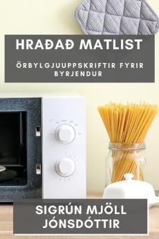 Hraðað matlist: Örbylgjuuppskriftir fyrir byrjendur (Icelandic Edition)