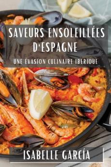 Saveurs Ensoleillées D'Espagne: Une Évasion Culinaire Ibérique (French Edition)