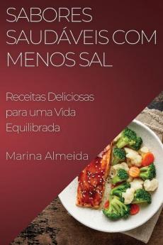 Sabores Saudáveis Com Menos Sal: Receitas Deliciosas Para Uma Vida Equilibrada (Portuguese Edition)