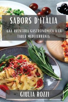 Sabors D'Itàlia: Una Aventura Gastronòmica A La Taula Mediterrània (Catalan Edition)