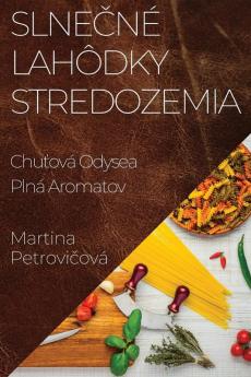 Slnečné Lahôdky Stredozemia: Chuťová Odysea Plná Aromatov (Slovak Edition)