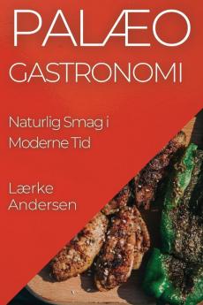 Palæo Gastronomi: Naturlig Smag I Moderne Tid (Danish Edition)