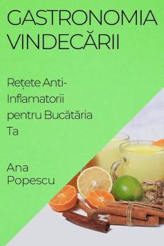 Gastronomia Vindecării: Rețete Anti-Inflamatorii Pentru Bucătăria Ta (Romanian Edition)