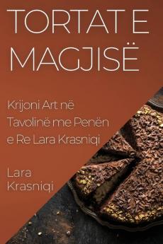 Tortat E Magjisë: Krijoni Art Në Tavolinë Me Penën E Re Lara Krasniqi (Albanian Edition)