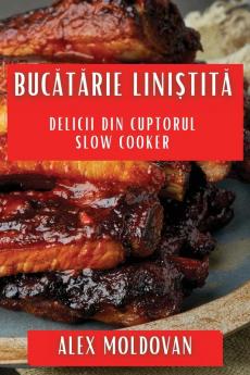 Bucătărie Liniștită: Delicii Din Cuptorul Slow Cooker (Romanian Edition)