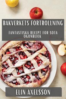 Bakverkets Förtrollning: Fantastiska Recept För Söta Ögonblick (Swedish Edition)