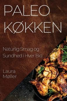 Paleo Køkken: Naturlig Smag Og Sundhed I Hver Bid (Danish Edition)