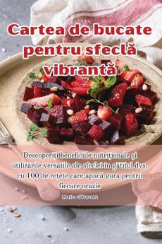 Cartea De Bucate Pentru Sfeclă Vibrantă (Romanian Edition)