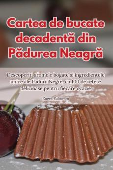 Cartea De Bucate Decadentă Din Pădurea Neagră (Romanian Edition)