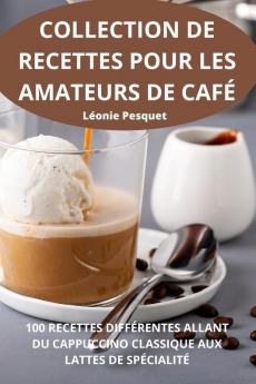 Collection De Recettes Pour Les Amateurs De Café (French Edition)