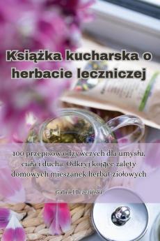 Książka Kucharska O Herbacie Leczniczej (Polish Edition)