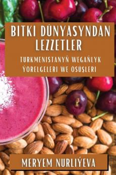 Bitki Dünyasyndan Lezzetler: Turkmenistanyň Wegańlyk Ýörelgeleri We Ösüşleri (Turkmen Edition)