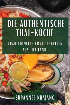 Die Authentische Thai-Küche: Traditionelle Köstlichkeiten Aus Thailand (German Edition)