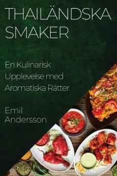 Thailändska Smaker: En Kulinarisk Upplevelse Med Aromatiska Rätter (Swedish Edition)