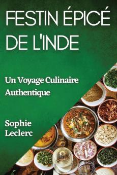 Festin Épicé De L'Inde: Un Voyage Culinaire Authentique (French Edition)