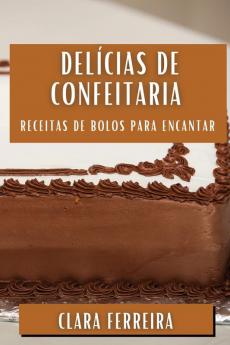 Delícias De Confeitaria: Receitas De Bolos Para Encantar (Portuguese Edition)