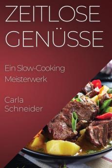 Zeitlose Genüsse: Ein Slow-Cooking Meisterwerk (German Edition)